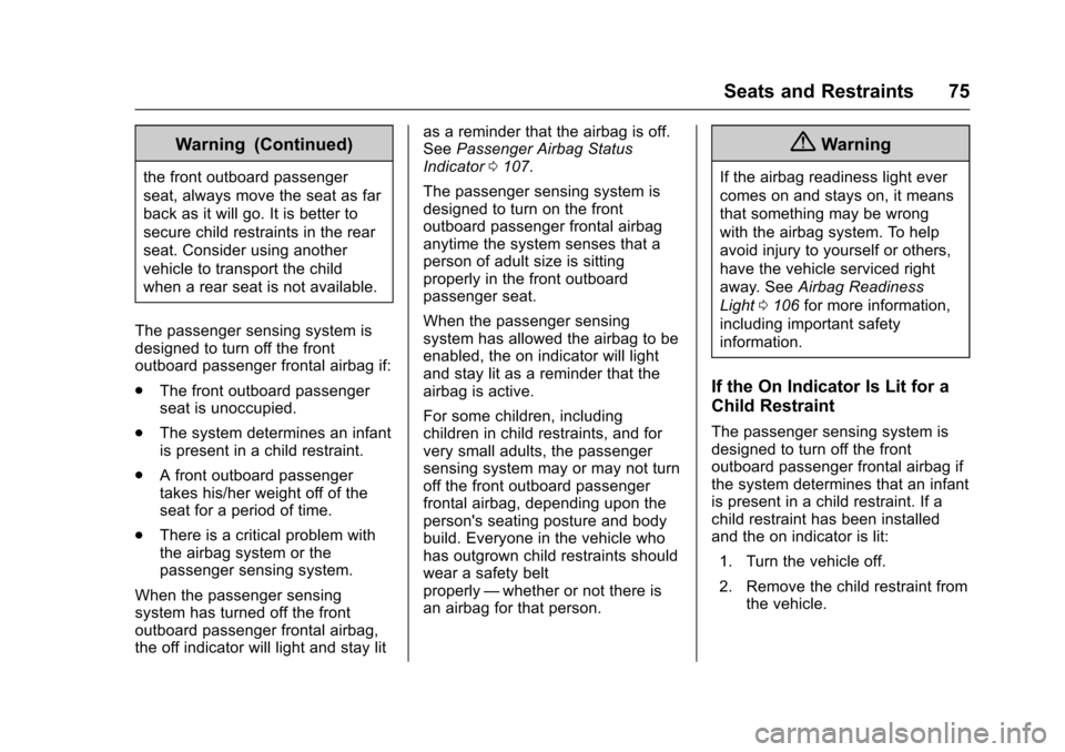 CHEVROLET CORVETTE 2017 7.G Owners Manual Chevrolet Corvette Owner Manual (GMNA-Localizing-U.S./Canada/Mexico-
9956103) - 2017 - crc - 4/28/16
Seats and Restraints 75
Warning (Continued)
the front outboard passenger
seat, always move the seat