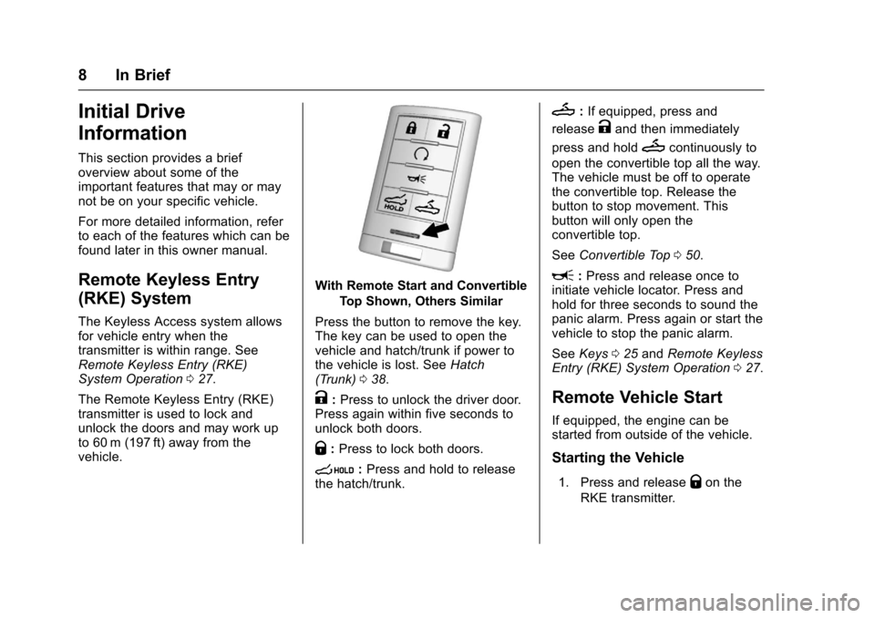 CHEVROLET CORVETTE 2017 7.G Owners Manual Chevrolet Corvette Owner Manual (GMNA-Localizing-U.S./Canada/Mexico-
9956103) - 2017 - crc - 4/28/16
8 In Brief
Initial Drive
Information
This section provides a brief
overview about some of the
impor