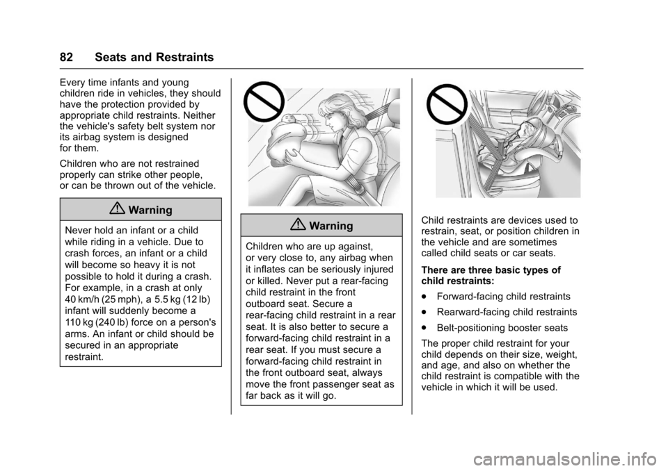 CHEVROLET CORVETTE 2017 7.G Manual Online Chevrolet Corvette Owner Manual (GMNA-Localizing-U.S./Canada/Mexico-
9956103) - 2017 - crc - 4/28/16
82 Seats and Restraints
Every time infants and young
children ride in vehicles, they should
have th