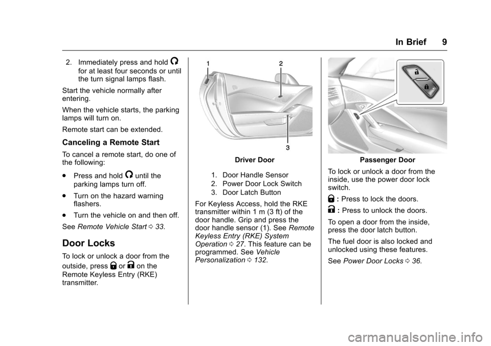 CHEVROLET CORVETTE 2017 7.G Owners Manual Chevrolet Corvette Owner Manual (GMNA-Localizing-U.S./Canada/Mexico-
9956103) - 2017 - crc - 4/28/16
In Brief 9
2. Immediately press and hold/
for at least four seconds or until
the turn signal lamps 