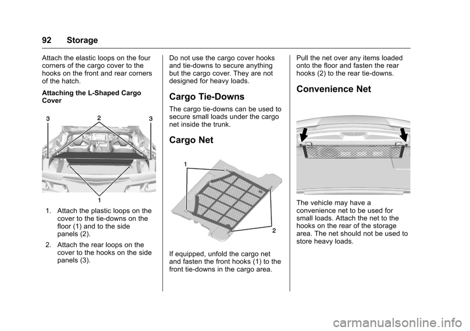 CHEVROLET CORVETTE 2017 7.G Owners Manual Chevrolet Corvette Owner Manual (GMNA-Localizing-U.S./Canada/Mexico-
9956103) - 2017 - crc - 4/28/16
92 Storage
Attach the elastic loops on the four
corners of the cargo cover to the
hooks on the fron