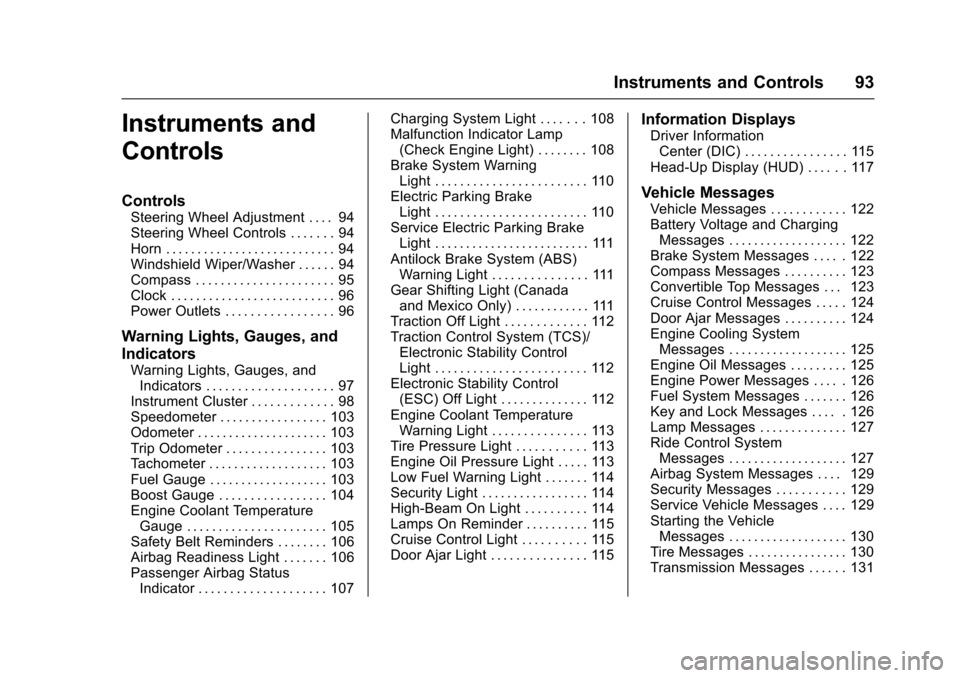CHEVROLET CORVETTE 2017 7.G Owners Manual Chevrolet Corvette Owner Manual (GMNA-Localizing-U.S./Canada/Mexico-
9956103) - 2017 - crc - 4/28/16
Instruments and Controls 93
Instruments and
Controls
Controls
Steering Wheel Adjustment . . . . 94

