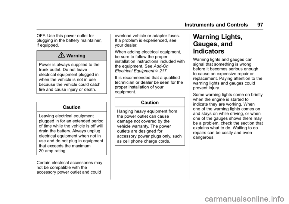 CHEVROLET CORVETTE 2017 7.G Owners Manual Chevrolet Corvette Owner Manual (GMNA-Localizing-U.S./Canada/Mexico-
9956103) - 2017 - crc - 4/28/16
Instruments and Controls 97
OFF. Use this power outlet for
plugging in the battery maintainer,
if e