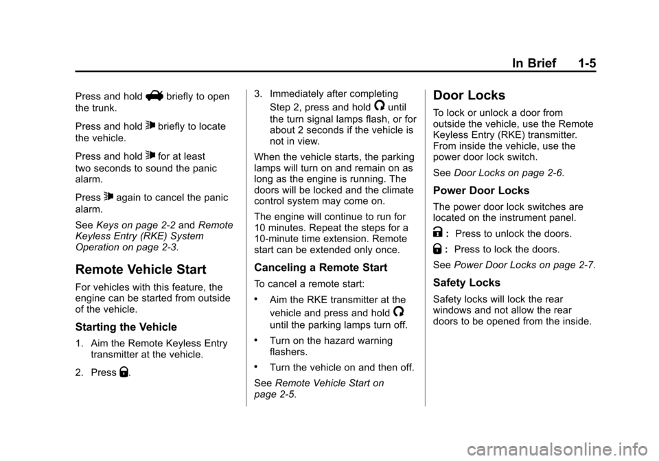 CHEVROLET CRUZE 2011 1.G Owners Manual Black plate (5,1)Chevrolet Cruze Owner Manual - 2011
In Brief 1-5
Press and holdVbriefly to open
the trunk.
Press and hold
7briefly to locate
the vehicle.
Press and hold
7for at least
two seconds to s