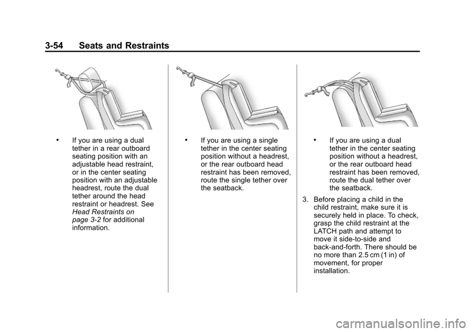 CHEVROLET CRUZE 2011 1.G Owners Manual Black plate (54,1)Chevrolet Cruze Owner Manual - 2011
3-54 Seats and Restraints
.If you are using a dual
tether in a rear outboard
seating position with an
adjustable head restraint,
or in the center CHEVROLET CRUZE 2011 1.G Owners Manual Black plate (54,1)Chevrolet Cruze Owner Manual - 2011
3-54 Seats and Restraints
.If you are using a dual
tether in a rear outboard
seating position with an
adjustable head restraint,
or in the center