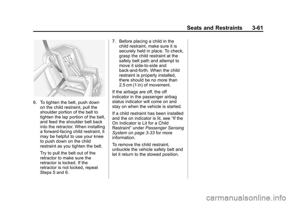 CHEVROLET CRUZE 2011 1.G Owners Manual Black plate (61,1)Chevrolet Cruze Owner Manual - 2011
Seats and Restraints 3-61
6. To tighten the belt, push downon the child restraint, pull the
shoulder portion of the belt to
tighten the lap portio CHEVROLET CRUZE 2011 1.G Owners Manual Black plate (61,1)Chevrolet Cruze Owner Manual - 2011
Seats and Restraints 3-61
6. To tighten the belt, push downon the child restraint, pull the
shoulder portion of the belt to
tighten the lap portio