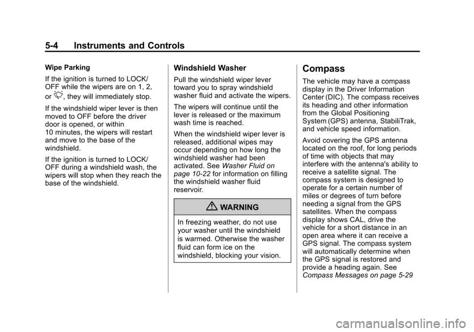 CHEVROLET CRUZE 2011 1.G Owners Manual Black plate (4,1)Chevrolet Cruze Owner Manual - 2011
5-4 Instruments and Controls
Wipe Parking
If the ignition is turned to LOCK/
OFF while the wipers are on 1, 2,
or
&, they will immediately stop.
If