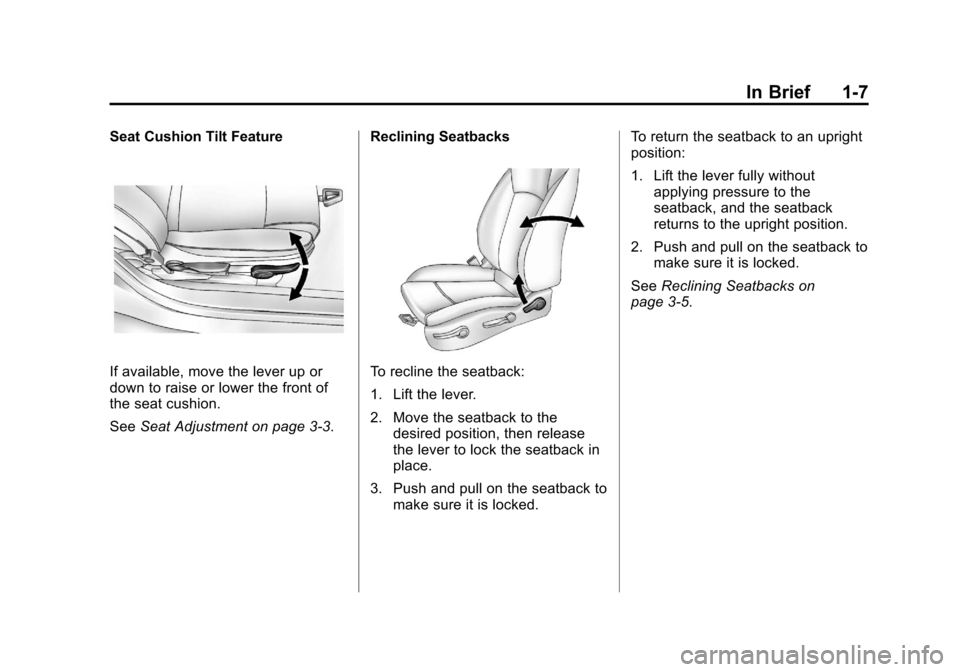 CHEVROLET CRUZE 2011 1.G User Guide Black plate (7,1)Chevrolet Cruze Owner Manual - 2011
In Brief 1-7
Seat Cushion Tilt Feature
If available, move the lever up or
down to raise or lower the front of
the seat cushion.
SeeSeat Adjustment CHEVROLET CRUZE 2011 1.G User Guide Black plate (7,1)Chevrolet Cruze Owner Manual - 2011
In Brief 1-7
Seat Cushion Tilt Feature
If available, move the lever up or
down to raise or lower the front of
the seat cushion.
SeeSeat Adjustment