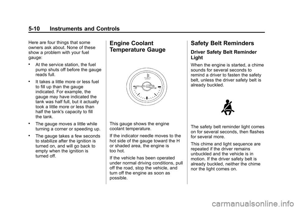 CHEVROLET CRUZE 2011 1.G Owners Manual Black plate (10,1)Chevrolet Cruze Owner Manual - 2011
5-10 Instruments and Controls
Here are four things that some
owners ask about. None of these
show a problem with your fuel
gauge:
.At the service 