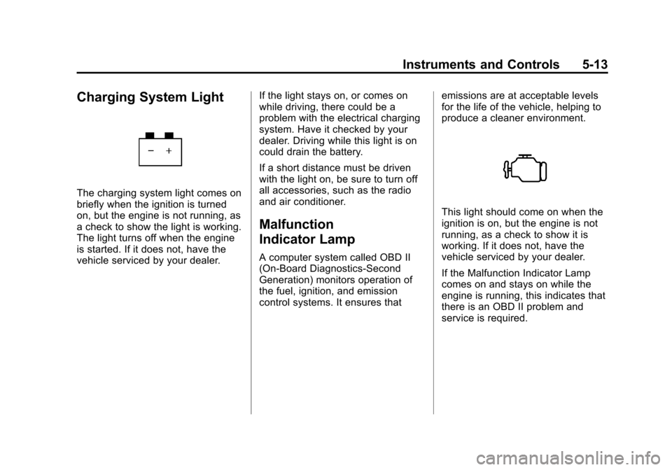 CHEVROLET CRUZE 2011 1.G Owners Manual Black plate (13,1)Chevrolet Cruze Owner Manual - 2011
Instruments and Controls 5-13
Charging System Light
The charging system light comes on
briefly when the ignition is turned
on, but the engine is n