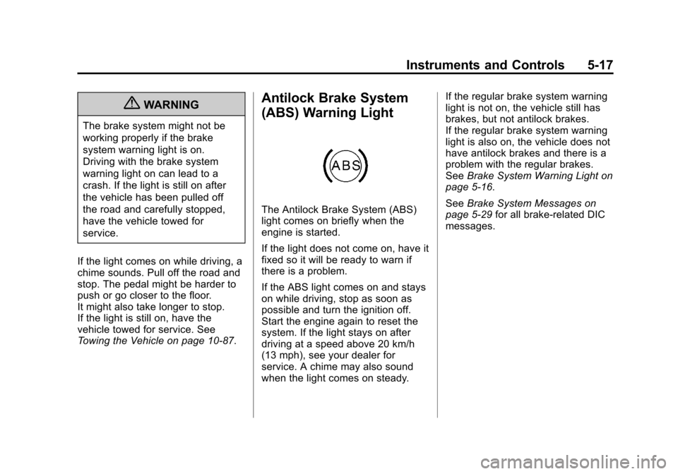 CHEVROLET CRUZE 2011 1.G Owners Manual Black plate (17,1)Chevrolet Cruze Owner Manual - 2011
Instruments and Controls 5-17
{WARNING
The brake system might not be
working properly if the brake
system warning light is on.
Driving with the br