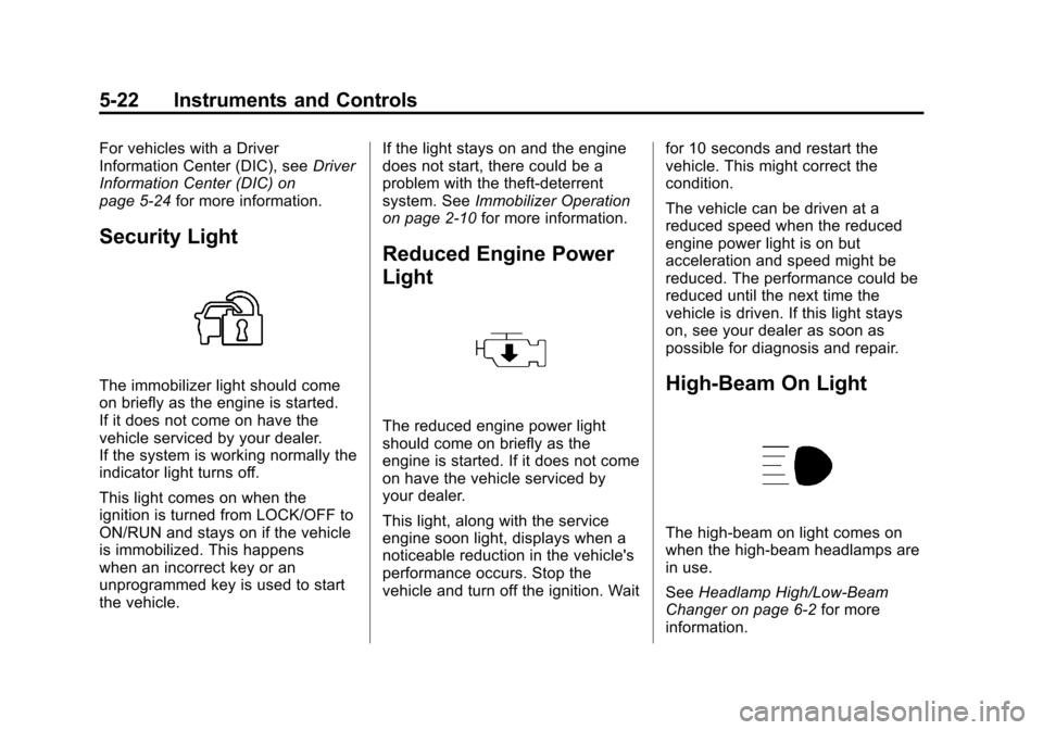 CHEVROLET CRUZE 2011 1.G Owners Manual Black plate (22,1)Chevrolet Cruze Owner Manual - 2011
5-22 Instruments and Controls
For vehicles with a Driver
Information Center (DIC), seeDriver
Information Center (DIC) on
page 5‑24 for more info