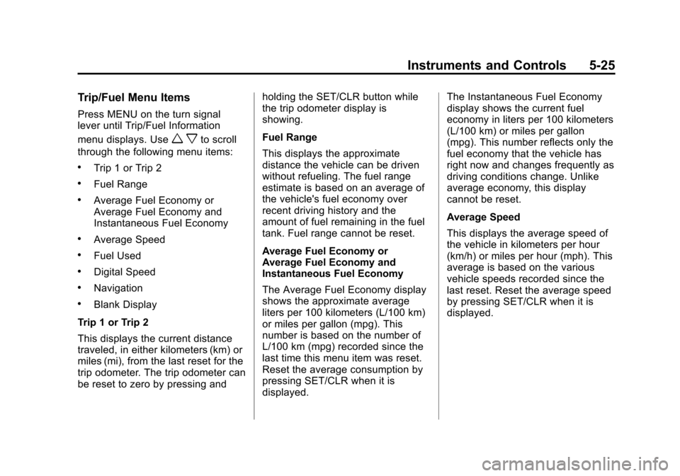 CHEVROLET CRUZE 2011 1.G Owners Manual Black plate (25,1)Chevrolet Cruze Owner Manual - 2011
Instruments and Controls 5-25
Trip/Fuel Menu Items
Press MENU on the turn signal
lever until Trip/Fuel Information
menu displays. Use
w xto scroll