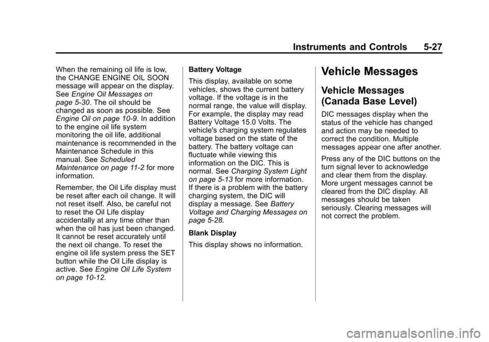 CHEVROLET CRUZE 2011 1.G Owners Manual Black plate (27,1)Chevrolet Cruze Owner Manual - 2011
Instruments and Controls 5-27
When the remaining oil life is low,
the CHANGE ENGINE OIL SOON
message will appear on the display.
SeeEngine Oil Mes