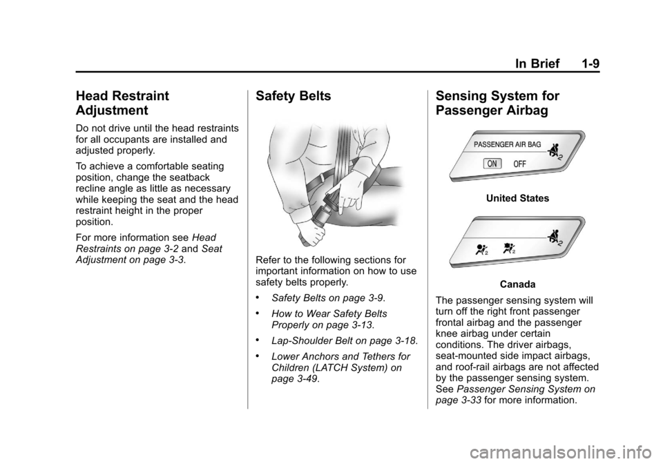 CHEVROLET CRUZE 2011 1.G User Guide Black plate (9,1)Chevrolet Cruze Owner Manual - 2011
In Brief 1-9
Head Restraint
Adjustment
Do not drive until the head restraints
for all occupants are installed and
adjusted properly.
To achieve a c CHEVROLET CRUZE 2011 1.G User Guide Black plate (9,1)Chevrolet Cruze Owner Manual - 2011
In Brief 1-9
Head Restraint
Adjustment
Do not drive until the head restraints
for all occupants are installed and
adjusted properly.
To achieve a c