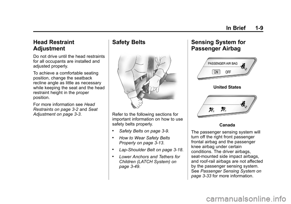 CHEVROLET CRUZE 2011 1.G User Guide Black plate (9,1)Chevrolet Cruze Owner Manual - 2011
In Brief 1-9
Head Restraint
Adjustment
Do not drive until the head restraints
for all occupants are installed and
adjusted properly.
To achieve a c