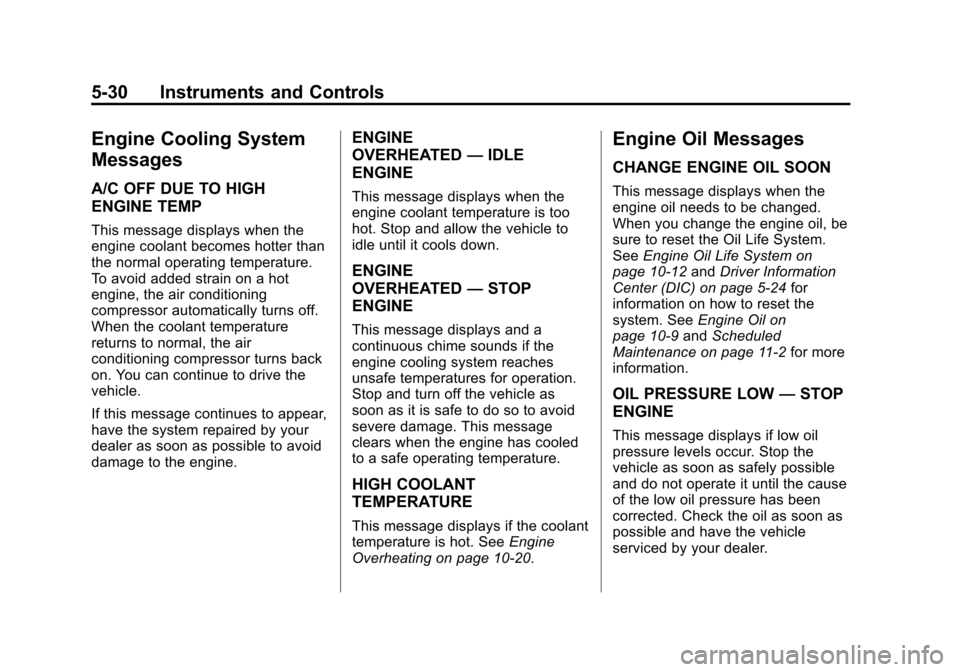 CHEVROLET CRUZE 2011 1.G Owners Manual Black plate (30,1)Chevrolet Cruze Owner Manual - 2011
5-30 Instruments and Controls
Engine Cooling System
Messages
A/C OFF DUE TO HIGH
ENGINE TEMP
This message displays when the
engine coolant becomes
