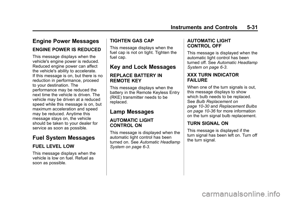CHEVROLET CRUZE 2011 1.G Owners Manual Black plate (31,1)Chevrolet Cruze Owner Manual - 2011
Instruments and Controls 5-31
Engine Power Messages
ENGINE POWER IS REDUCED
This message displays when the
vehicles engine power is reduced.
Redu