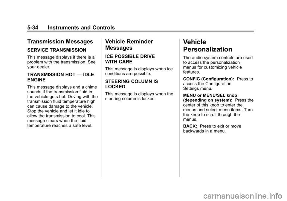 CHEVROLET CRUZE 2011 1.G Owners Manual Black plate (34,1)Chevrolet Cruze Owner Manual - 2011
5-34 Instruments and Controls
Transmission Messages
SERVICE TRANSMISSION
This message displays if there is a
problem with the transmission. See
yo