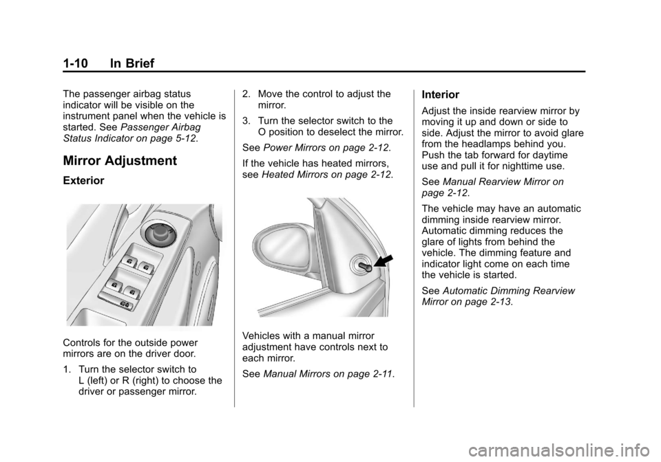 CHEVROLET CRUZE 2011 1.G Owners Manual Black plate (10,1)Chevrolet Cruze Owner Manual - 2011
1-10 In Brief
The passenger airbag status
indicator will be visible on the
instrument panel when the vehicle is
started. SeePassenger Airbag
Statu