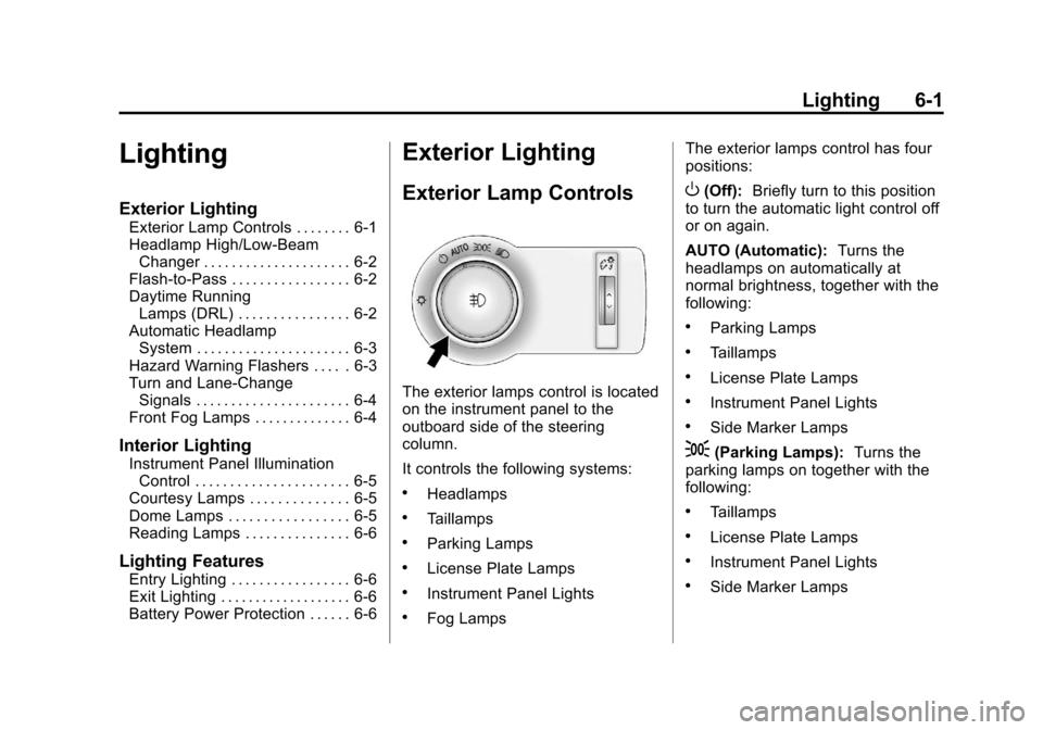 CHEVROLET CRUZE 2011 1.G Owners Manual Black plate (1,1)Chevrolet Cruze Owner Manual - 2011
Lighting 6-1
Lighting
Exterior Lighting
Exterior Lamp Controls . . . . . . . . 6-1
Headlamp High/Low-BeamChanger . . . . . . . . . . . . . . . . . CHEVROLET CRUZE 2011 1.G Owners Manual Black plate (1,1)Chevrolet Cruze Owner Manual - 2011
Lighting 6-1
Lighting
Exterior Lighting
Exterior Lamp Controls . . . . . . . . 6-1
Headlamp High/Low-BeamChanger . . . . . . . . . . . . . . . . .