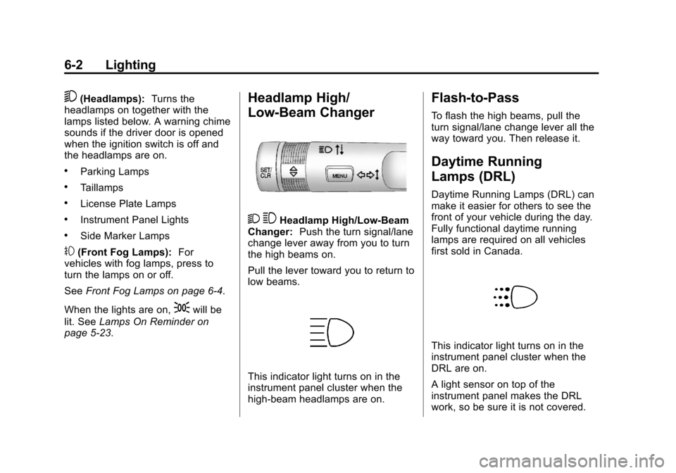 CHEVROLET CRUZE 2011 1.G Owners Manual Black plate (2,1)Chevrolet Cruze Owner Manual - 2011
6-2 Lighting
5(Headlamps):Turns the
headlamps on together with the
lamps listed below. A warning chime
sounds if the driver door is opened
when the CHEVROLET CRUZE 2011 1.G Owners Manual Black plate (2,1)Chevrolet Cruze Owner Manual - 2011
6-2 Lighting
5(Headlamps):Turns the
headlamps on together with the
lamps listed below. A warning chime
sounds if the driver door is opened
when the