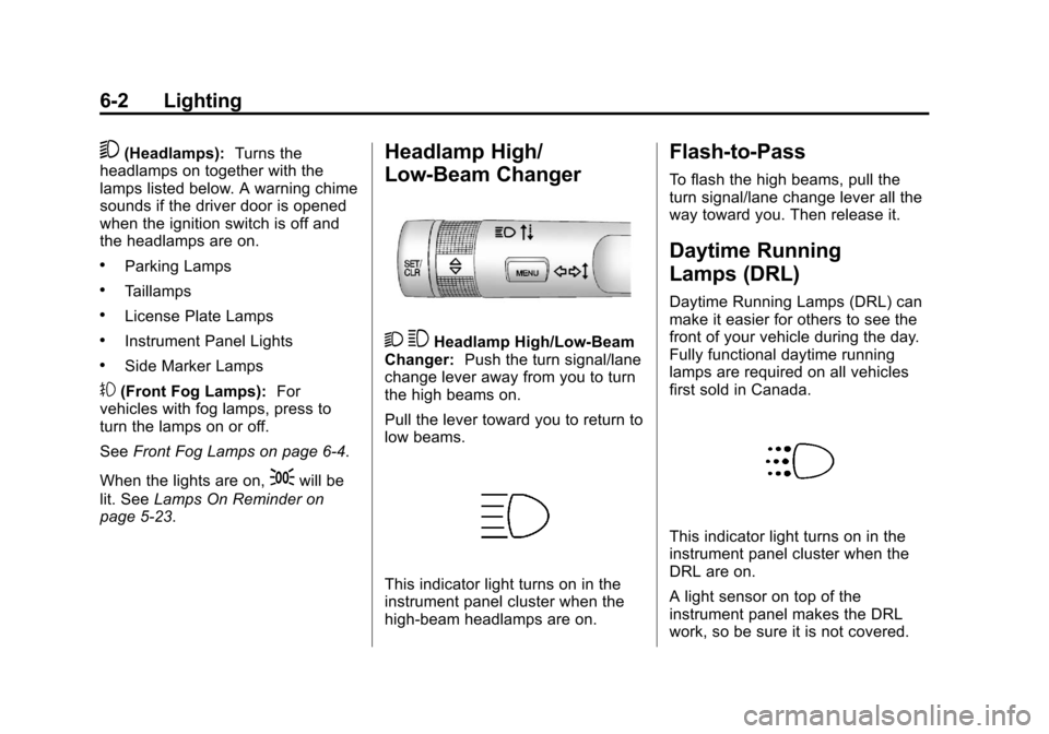 CHEVROLET CRUZE 2011 1.G Owners Manual Black plate (2,1)Chevrolet Cruze Owner Manual - 2011
6-2 Lighting
5(Headlamps):Turns the
headlamps on together with the
lamps listed below. A warning chime
sounds if the driver door is opened
when the
