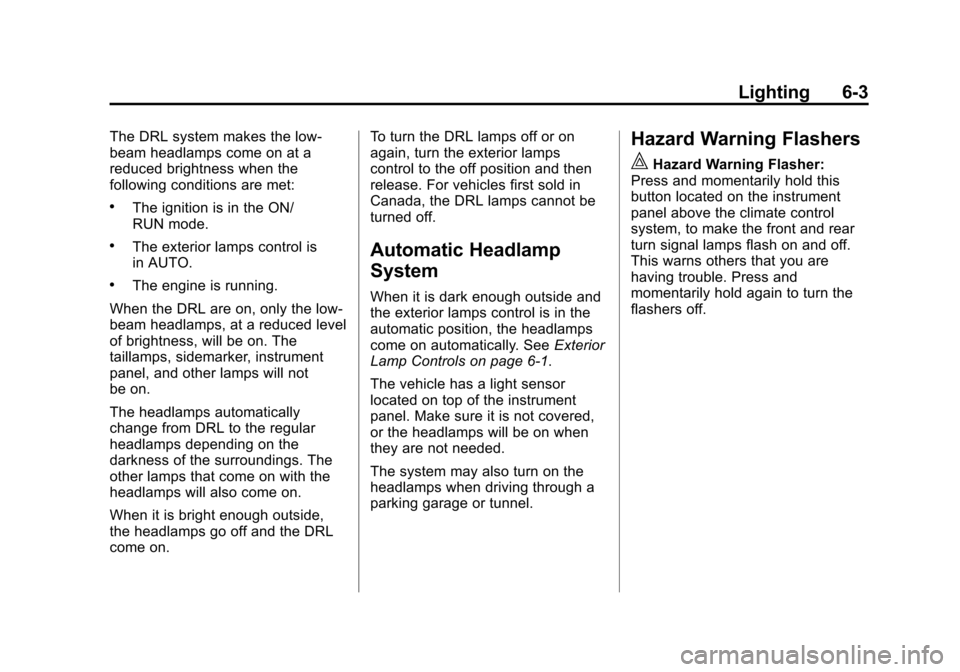 CHEVROLET CRUZE 2011 1.G Owners Manual Black plate (3,1)Chevrolet Cruze Owner Manual - 2011
Lighting 6-3
The DRL system makes the low‐
beam headlamps come on at a
reduced brightness when the
following conditions are met:
.The ignition is