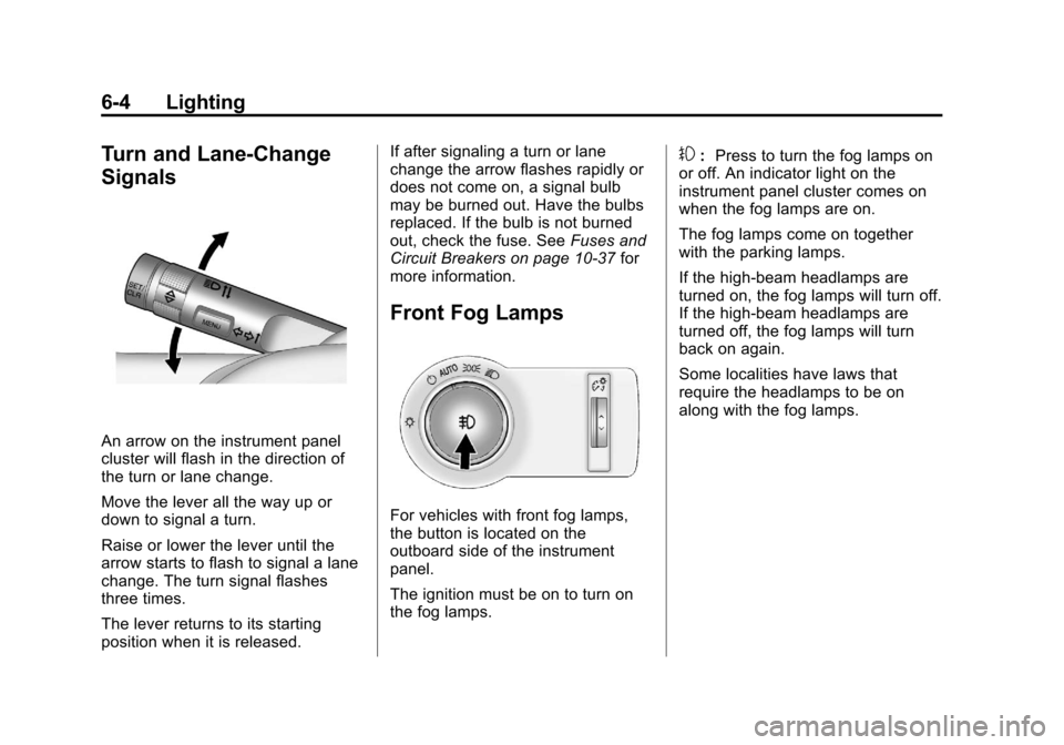 CHEVROLET CRUZE 2011 1.G Owners Manual Black plate (4,1)Chevrolet Cruze Owner Manual - 2011
6-4 Lighting
Turn and Lane-Change
Signals
An arrow on the instrument panel
cluster will flash in the direction of
the turn or lane change.
Move the