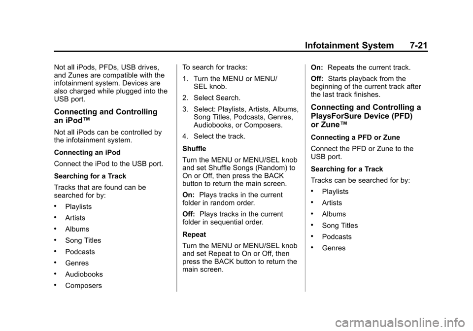 CHEVROLET CRUZE 2011 1.G Owners Manual Black plate (21,1)Chevrolet Cruze Owner Manual - 2011
Infotainment System 7-21
Not all iPods, PFDs, USB drives,
and Zunes are compatible with the
infotainment system. Devices are
also charged while pl
