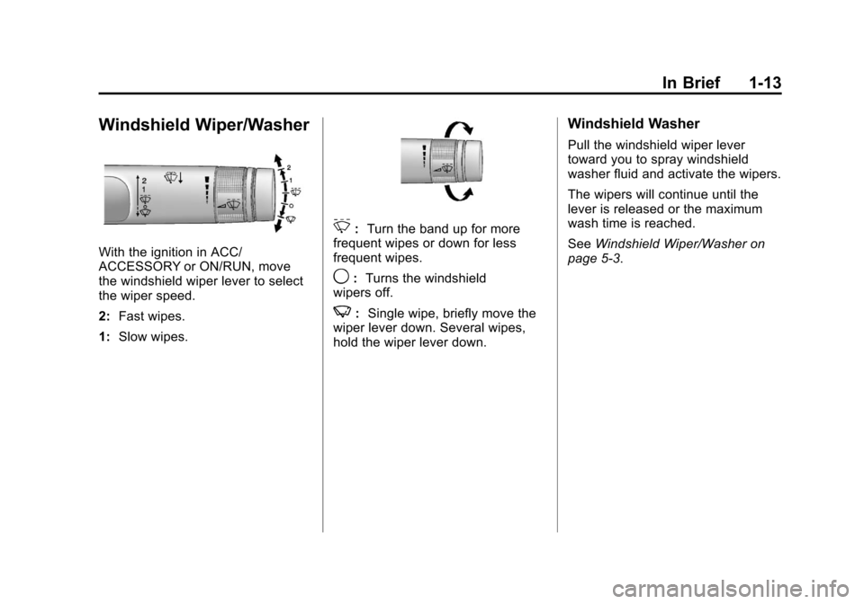 CHEVROLET CRUZE 2011 1.G User Guide Black plate (13,1)Chevrolet Cruze Owner Manual - 2011
In Brief 1-13
Windshield Wiper/Washer
With the ignition in ACC/
ACCESSORY or ON/RUN, move
the windshield wiper lever to select
the wiper speed.
2: