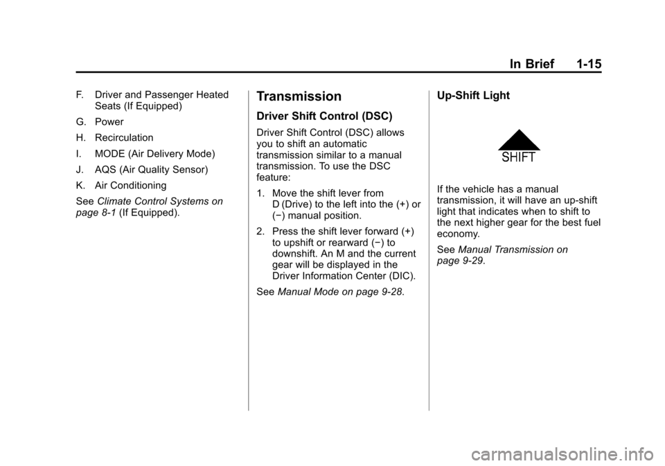 CHEVROLET CRUZE 2011 1.G Owners Manual Black plate (15,1)Chevrolet Cruze Owner Manual - 2011
In Brief 1-15
F. Driver and Passenger HeatedSeats (If Equipped)
G. Power
H. Recirculation
I. MODE (Air Delivery Mode)
J. AQS (Air Quality Sensor)
