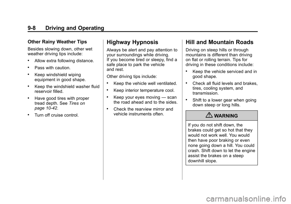 CHEVROLET CRUZE 2011 1.G User Guide Black plate (8,1)Chevrolet Cruze Owner Manual - 2011
9-8 Driving and Operating
Other Rainy Weather Tips
Besides slowing down, other wet
weather driving tips include:
.Allow extra following distance.
.