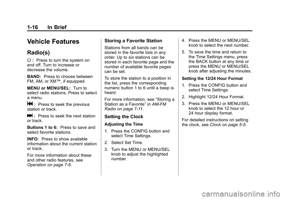 CHEVROLET CRUZE 2011 1.G Owners Manual Black plate (16,1)Chevrolet Cruze Owner Manual - 2011
1-16 In Brief
Vehicle Features
Radio(s)
O
:Press to turn the system on
and off. Turn to increase or
decrease the volume.
BAND: Press to choose bet