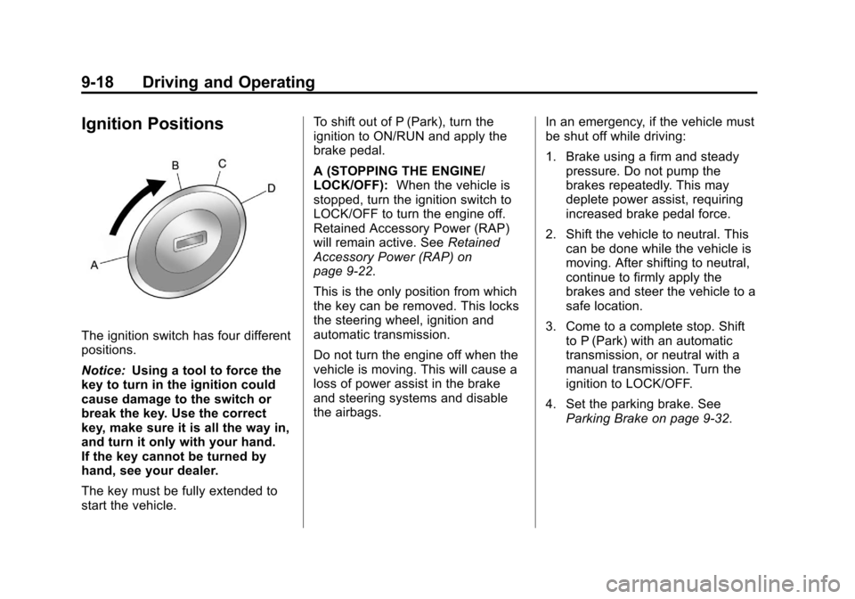 CHEVROLET CRUZE 2011 1.G User Guide Black plate (18,1)Chevrolet Cruze Owner Manual - 2011
9-18 Driving and Operating
Ignition Positions
The ignition switch has four different
positions.
Notice:Using a tool to force the
key to turn in th