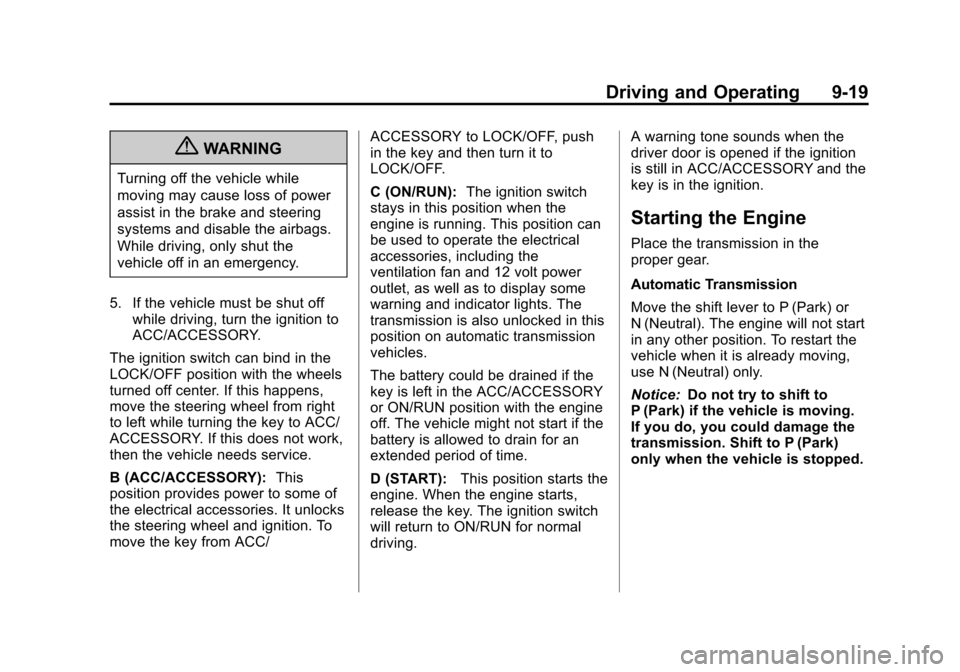 CHEVROLET CRUZE 2011 1.G Owners Manual Black plate (19,1)Chevrolet Cruze Owner Manual - 2011
Driving and Operating 9-19
{WARNING
Turning off the vehicle while
moving may cause loss of power
assist in the brake and steering
systems and disa