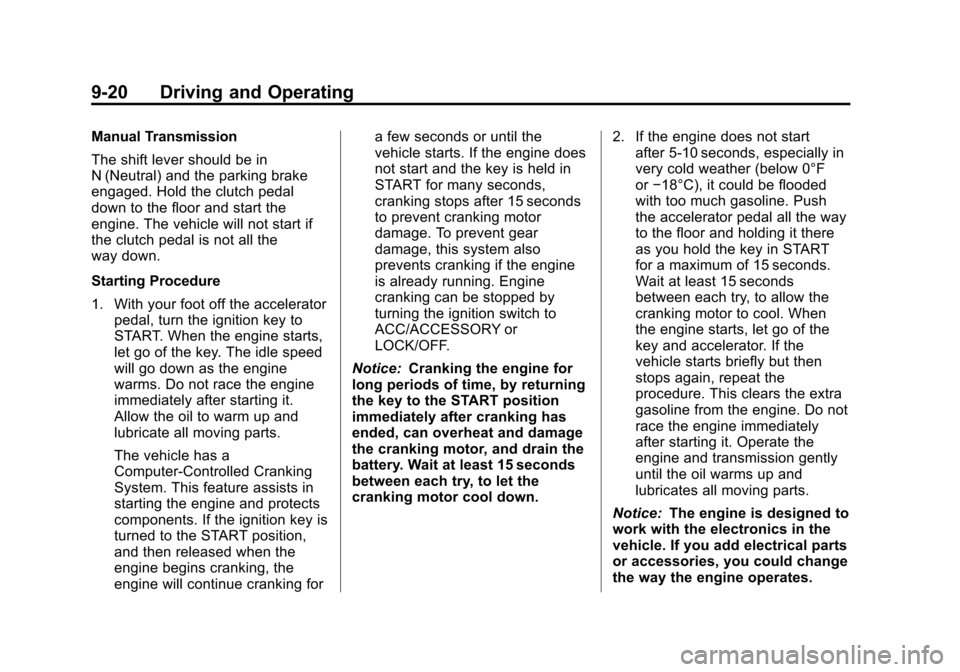 CHEVROLET CRUZE 2011 1.G User Guide Black plate (20,1)Chevrolet Cruze Owner Manual - 2011
9-20 Driving and Operating
Manual Transmission
The shift lever should be in
N (Neutral) and the parking brake
engaged. Hold the clutch pedal
down 