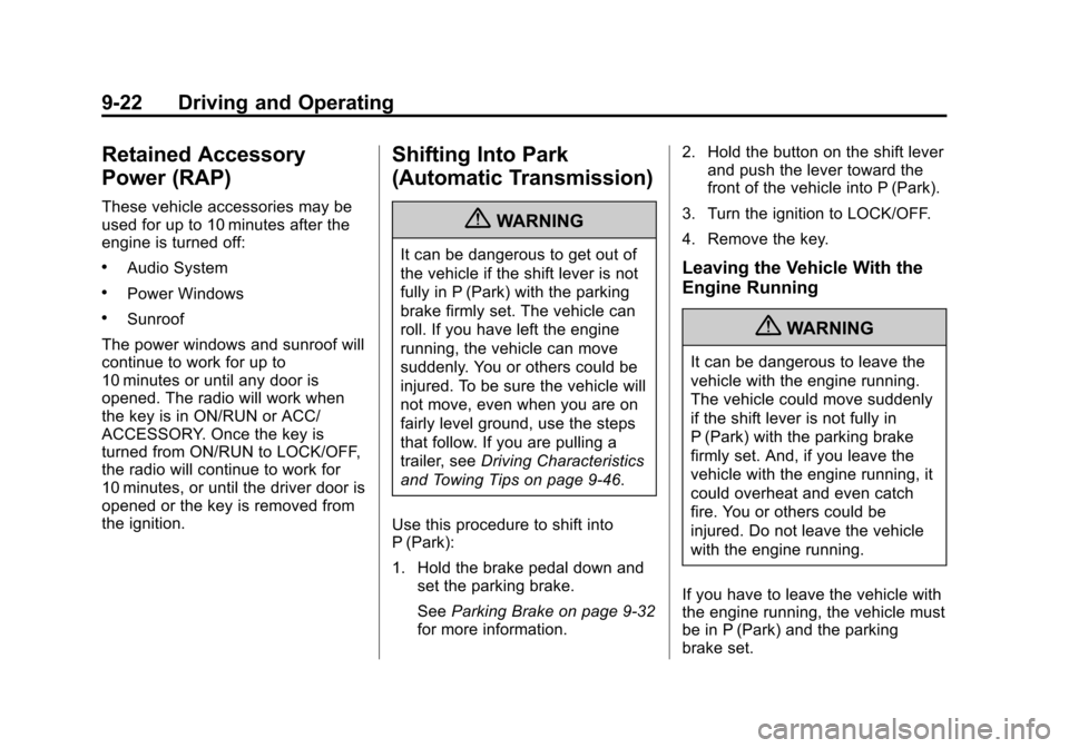 CHEVROLET CRUZE 2011 1.G User Guide Black plate (22,1)Chevrolet Cruze Owner Manual - 2011
9-22 Driving and Operating
Retained Accessory
Power (RAP)
These vehicle accessories may be
used for up to 10 minutes after the
engine is turned of