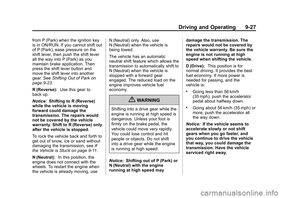 CHEVROLET CRUZE 2011 1.G Owners Manual Black plate (27,1)Chevrolet Cruze Owner Manual - 2011
Driving and Operating 9-27
from P (Park) when the ignition key
is in ON/RUN. If you cannot shift out
of P (Park), ease pressure on the
shift lever