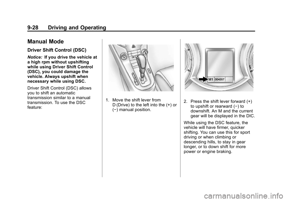 CHEVROLET CRUZE 2011 1.G Owners Manual Black plate (28,1)Chevrolet Cruze Owner Manual - 2011
9-28 Driving and Operating
Manual Mode
Driver Shift Control (DSC)
Notice:If you drive the vehicle at
a high rpm without upshifting
while using Dri