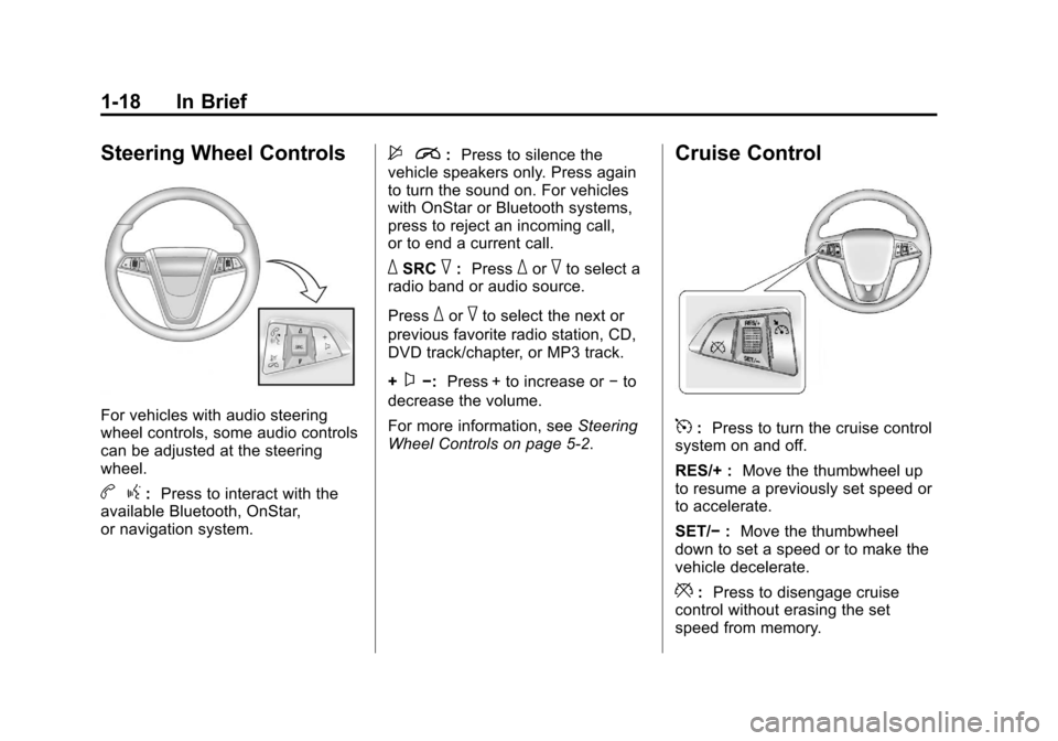 CHEVROLET CRUZE 2011 1.G Owners Manual Black plate (18,1)Chevrolet Cruze Owner Manual - 2011
1-18 In Brief
Steering Wheel Controls
For vehicles with audio steering
wheel controls, some audio controls
can be adjusted at the steering
wheel.
