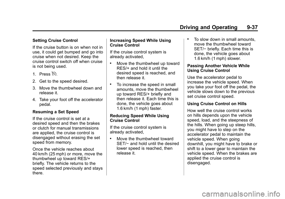CHEVROLET CRUZE 2011 1.G Owners Manual Black plate (37,1)Chevrolet Cruze Owner Manual - 2011
Driving and Operating 9-37
Setting Cruise Control
If the cruise button is on when not in
use, it could get bumped and go into
cruise when not desi