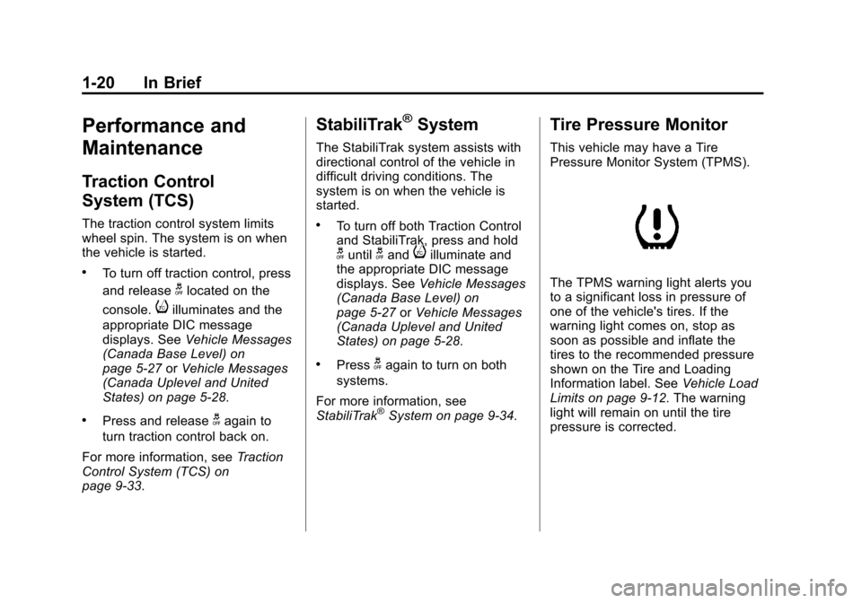 CHEVROLET CRUZE 2011 1.G Owners Manual Black plate (20,1)Chevrolet Cruze Owner Manual - 2011
1-20 In Brief
Performance and
Maintenance
Traction Control
System (TCS)
The traction control system limits
wheel spin. The system is on when
the v