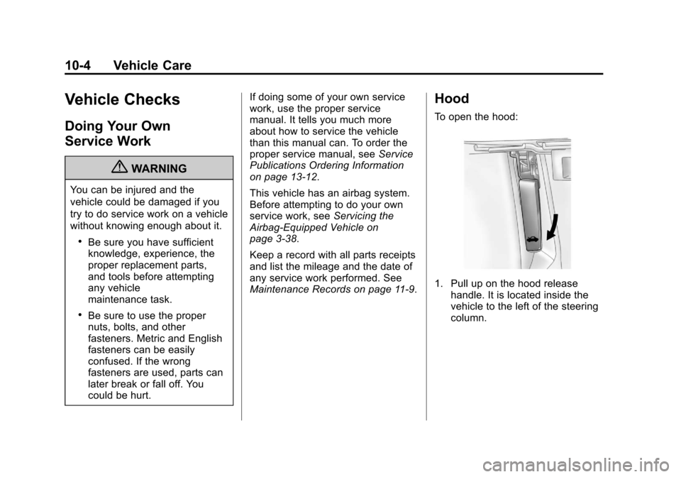 CHEVROLET CRUZE 2011 1.G Owners Manual Black plate (4,1)Chevrolet Cruze Owner Manual - 2011
10-4 Vehicle Care
Vehicle Checks
Doing Your Own
Service Work
{WARNING
You can be injured and the
vehicle could be damaged if you
try to do service 
