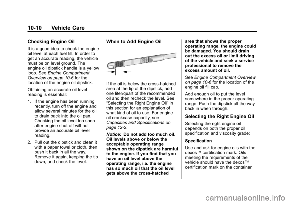 CHEVROLET CRUZE 2011 1.G Owners Manual Black plate (10,1)Chevrolet Cruze Owner Manual - 2011
10-10 Vehicle Care
Checking Engine Oil
It is a good idea to check the engine
oil level at each fuel fill. In order to
get an accurate reading, the