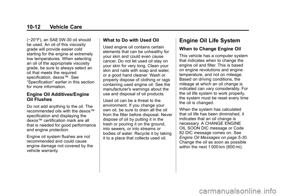 CHEVROLET CRUZE 2011 1.G Owners Manual Black plate (12,1)Chevrolet Cruze Owner Manual - 2011
10-12 Vehicle Care
(−20°F), an SAE 0W-30 oil should
be used. An oil of this viscosity
grade will provide easier cold
starting for the engine at