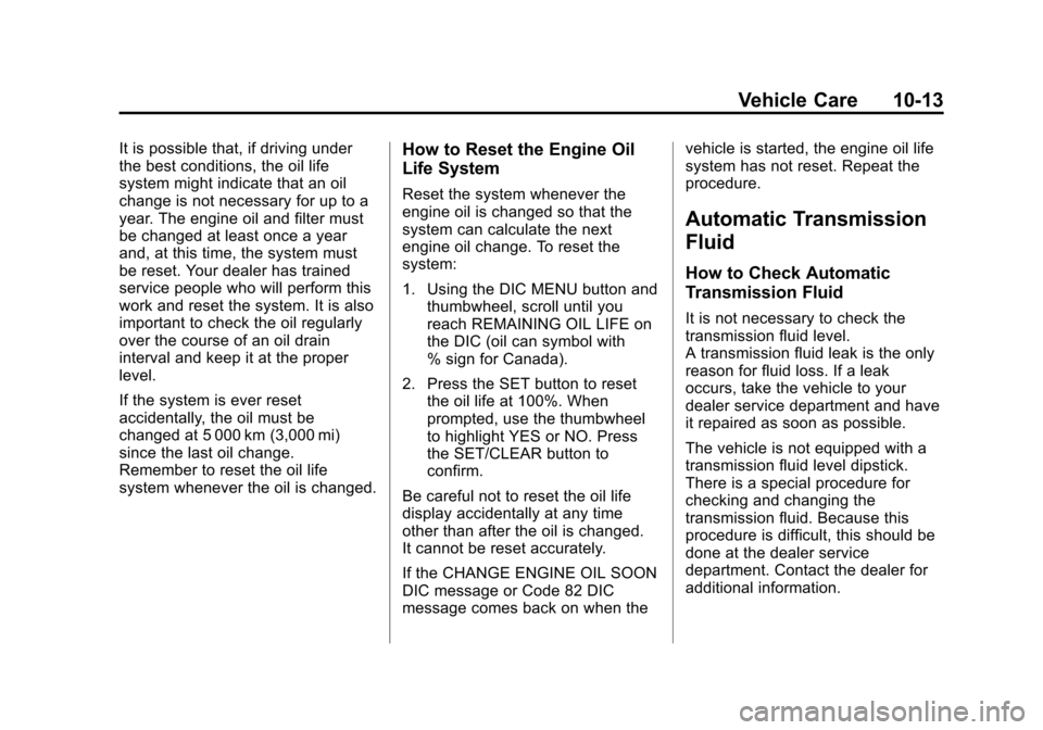 CHEVROLET CRUZE 2011 1.G Owners Manual Black plate (13,1)Chevrolet Cruze Owner Manual - 2011
Vehicle Care 10-13
It is possible that, if driving under
the best conditions, the oil life
system might indicate that an oil
change is not necessa