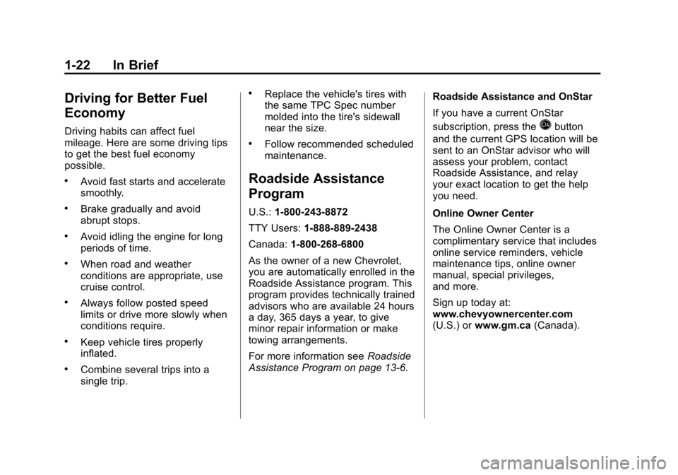 CHEVROLET CRUZE 2011 1.G Owners Manual Black plate (22,1)Chevrolet Cruze Owner Manual - 2011
1-22 In Brief
Driving for Better Fuel
Economy
Driving habits can affect fuel
mileage. Here are some driving tips
to get the best fuel economy
poss CHEVROLET CRUZE 2011 1.G Owners Manual Black plate (22,1)Chevrolet Cruze Owner Manual - 2011
1-22 In Brief
Driving for Better Fuel
Economy
Driving habits can affect fuel
mileage. Here are some driving tips
to get the best fuel economy
poss