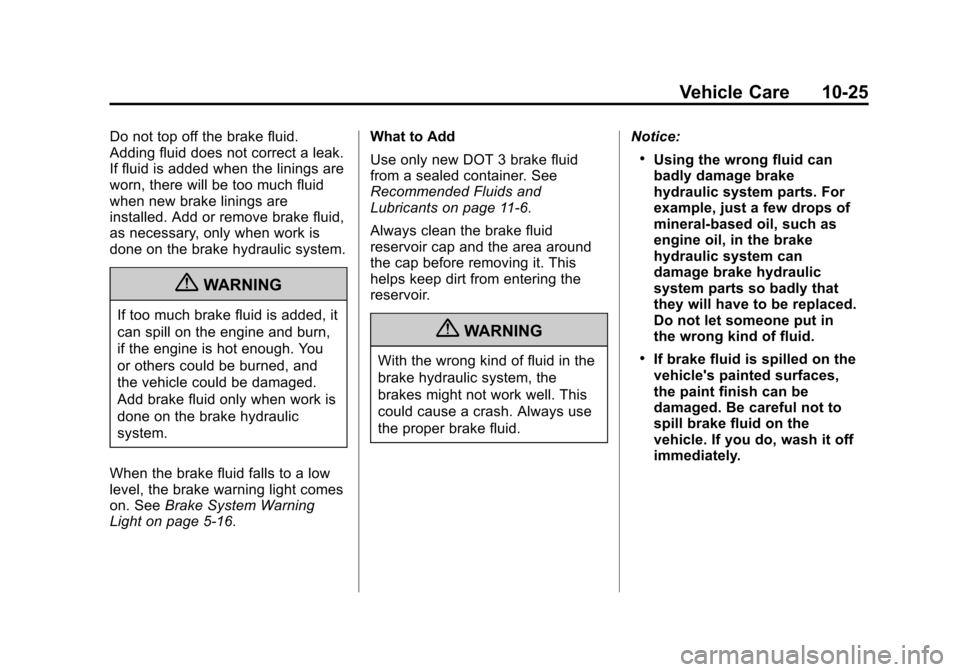CHEVROLET CRUZE 2011 1.G Owners Manual Black plate (25,1)Chevrolet Cruze Owner Manual - 2011
Vehicle Care 10-25
Do not top off the brake fluid.
Adding fluid does not correct a leak.
If fluid is added when the linings are
worn, there will b