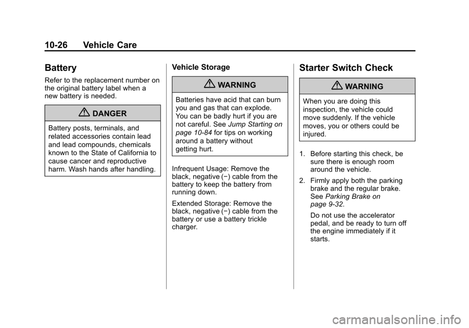 CHEVROLET CRUZE 2011 1.G Owners Manual Black plate (26,1)Chevrolet Cruze Owner Manual - 2011
10-26 Vehicle Care
Battery
Refer to the replacement number on
the original battery label when a
new battery is needed.
{DANGER
Battery posts, term CHEVROLET CRUZE 2011 1.G Owners Manual Black plate (26,1)Chevrolet Cruze Owner Manual - 2011
10-26 Vehicle Care
Battery
Refer to the replacement number on
the original battery label when a
new battery is needed.
{DANGER
Battery posts, term